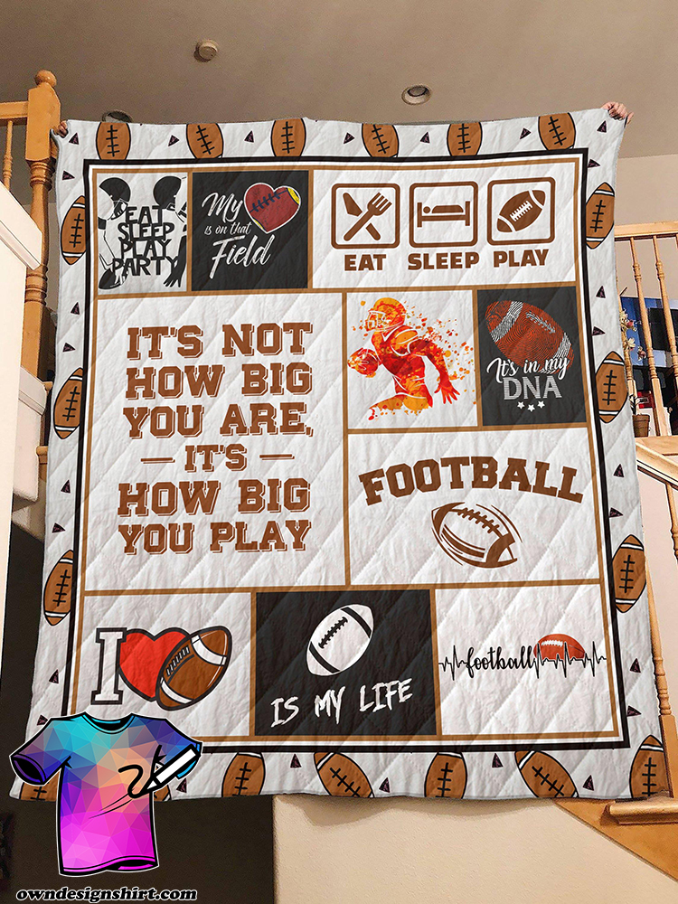 Football it's not how big you are it's how big you play quilt