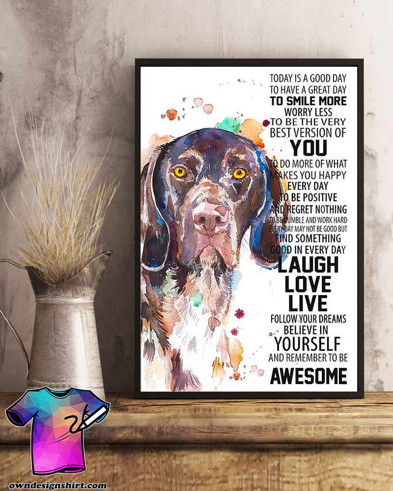 German shorthaired today is a good to have a great day to smiles more poster