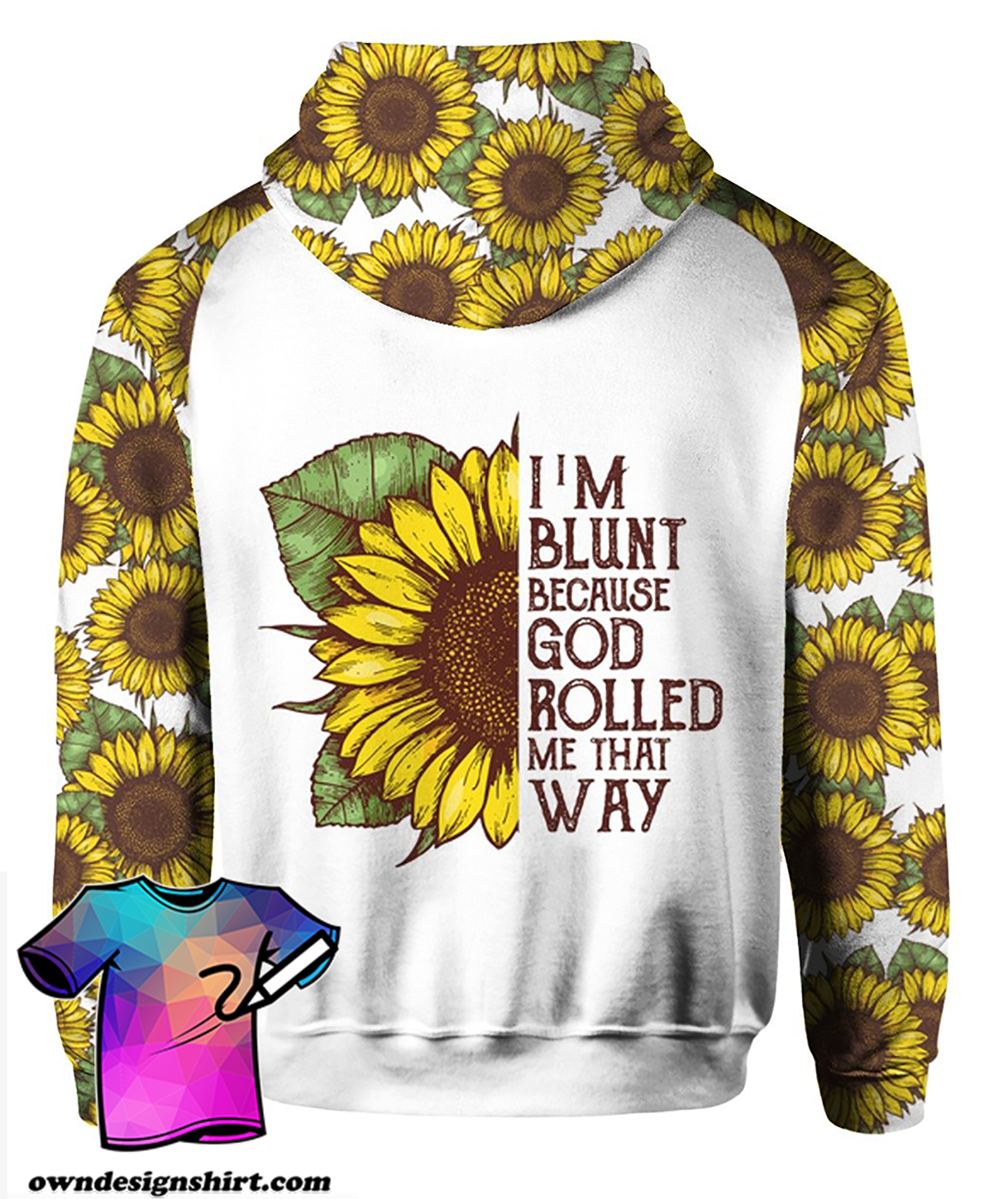 I'm blunt because god rolled me that way sunflower all over print shirt