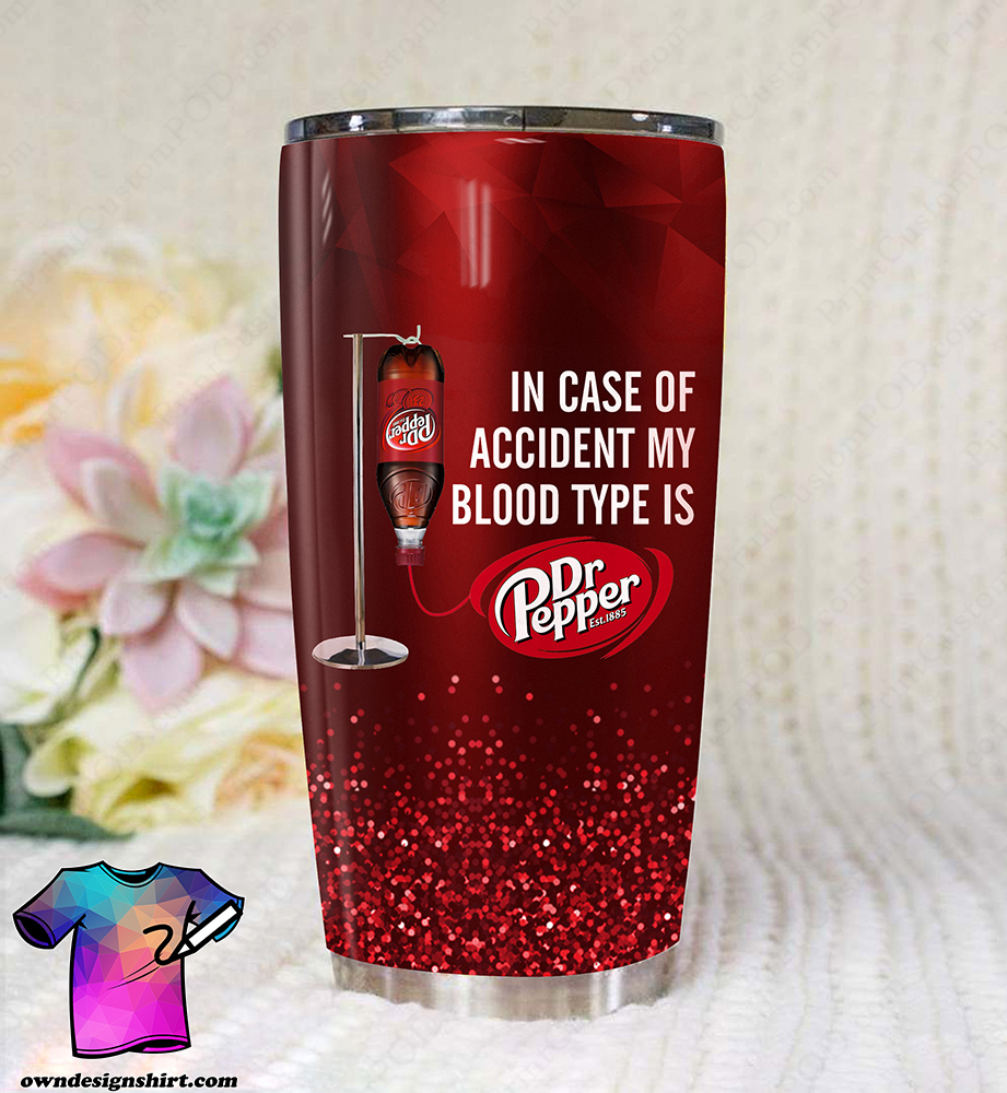 In case of an accident my blood type is dr pepper full over print tumbler