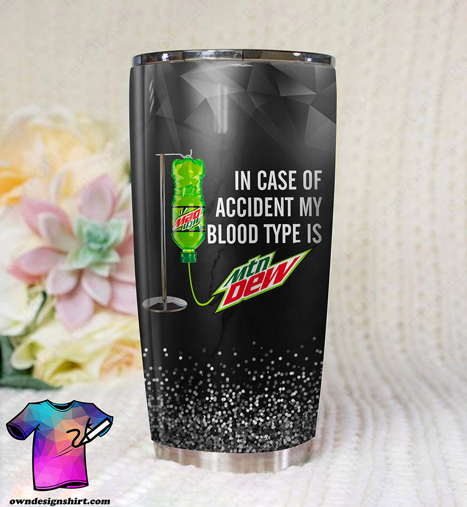 In case of an accident my blood type is mountain dew full printing tumbler