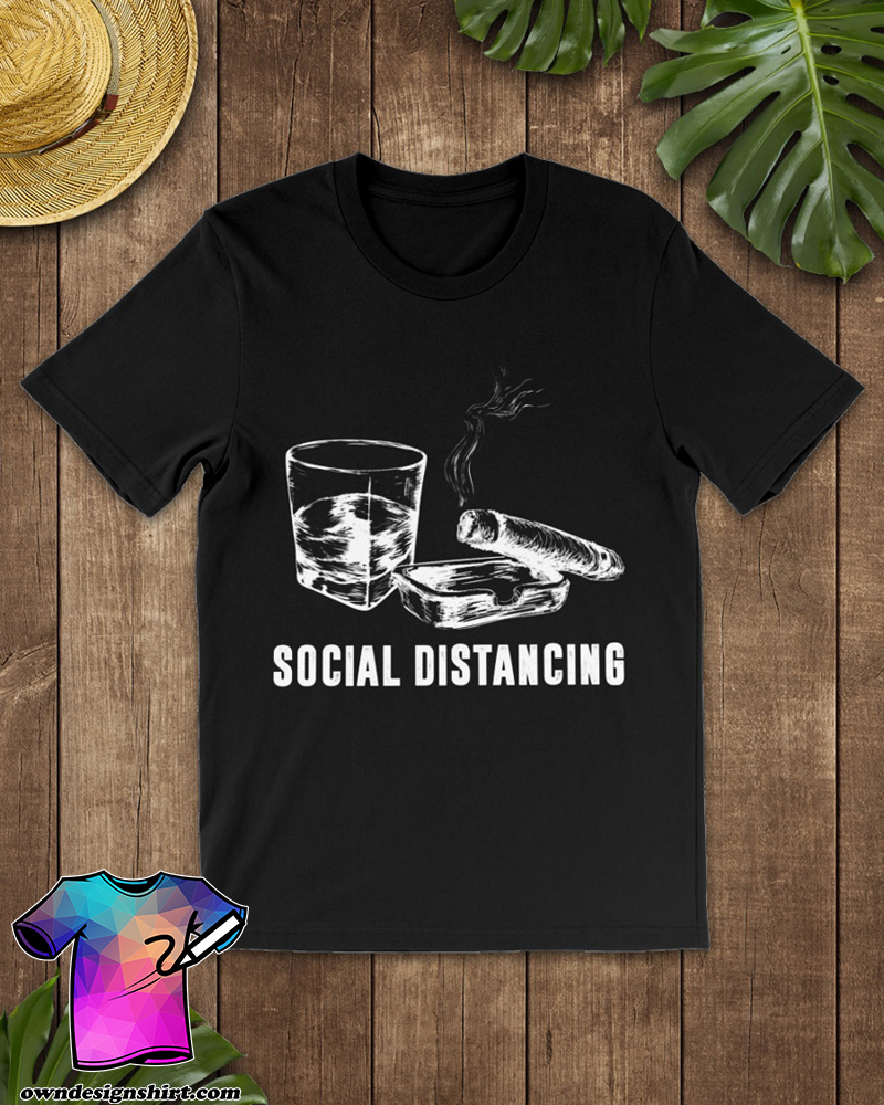 Social distancing alcohol and cigars shirt